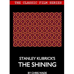 wade, chris Classic Film Series: Stanley Kubrick's The Shining wade, chris Classic Film Series: Stanley Kubrick's The Shining