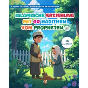 Books, Humeyra ISLAMISCHE ERZIEHUNG MIT 40 HADITHEN VOM PROPHETEN s.a.w.: 40 Hadithe für Kinder – Arabisch–Deutsch mit Illustrationen TEIL 2 Books, Humeyra ISLAMISCHE ERZIEHUNG MIT 40 HADITHEN VOM PROPHETEN s.a.w.: 40 Hadithe für Kinder – Arabisch–Deutsch mit Illustrationen TEIL 2