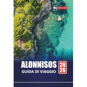 Taylor ALONNISOS GUIDA DI VIAGGIO 2026: Pianifica la tua vacanza sull'isola greca con le migliori spiagge, sentieri escursionistici, cibo locale ed autentiche esperienze dell'Egeo Taylor ALONNISOS GUIDA DI VIAGGIO 2026: Pianifica la tua vacanza sull'isola greca con le migliori spiagge, sentieri escursionistici, cibo locale ed autentiche esperienze dell'Egeo