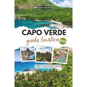 Herrera, Bryon D. Guida turistica di Capo Verde 2026: Un viaggio attraverso le isole paradisiache dell'Africa occidentale con spiagge meravigliose, città vivaci, fughe nascoste e avventure indimenticabili Herrera, Bryon D. Guida turistica di Capo Verde 2026: Un viaggio attraverso le isole paradisiache dell'Africa occidentale con spiagge meravigliose, città vivaci, fughe nascoste e avventure indimenticabili
