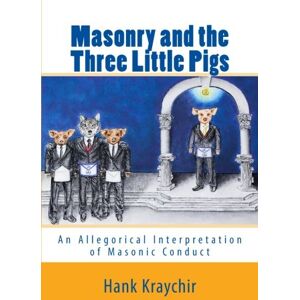 Kraychir, Hank Masonry and the Three Little Pigs (Addendum to Tales from a Masonic Storyteller 2nd Edition (2014)) Kraychir, Hank Masonry and the Three Little Pigs (Addendum to Tales from a Masonic Storyteller 2nd Edition (2014))