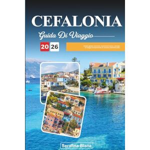 Blane, Serafina GUIDA DI VIAGGIO CEFALONIA 2026: Scopri gemme nascoste, monumenti storici, consigli di viaggio ed esperienze di vacanza indimenticabili Blane, Serafina GUIDA DI VIAGGIO CEFALONIA 2026: Scopri gemme nascoste, monumenti storici, consigli di viaggio ed esperienze di vacanza indimenticabili