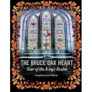 Gilhooly, Jim The Bruce Oak Heart: Tour of the King's Realm Gilhooly, Jim The Bruce Oak Heart: Tour of the King's Realm