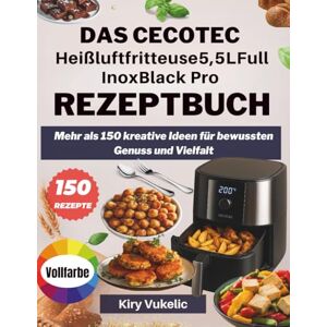 Vukelic, Kiry DAS CECOTEC Heißluftfritteuse5,5LFull InoxBlack Pro REZEPTBUCH: Mehr als 150 kreative Ideen für bewussten Genuss und Vielfalt Vukelic, Kiry DAS CECOTEC Heißluftfritteuse5,5LFull InoxBlack Pro REZEPTBUCH: Mehr als 150 kreative Ideen für bewussten Genuss und Vielfalt