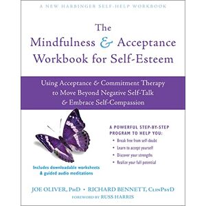 Oliver, Joe The Mindfulness and Acceptance Workbook for Self-Esteem: Using Acceptance and Commitment Therapy to Move Beyond Negative Self-Talk and Embrace Self-Compassion Oliver, Joe The Mindfulness and Acceptance Workbook for Self-Esteem: Using Acceptance and Commitment Therapy to Move Beyond Negative Self-Talk and Embrace Self-Compassion