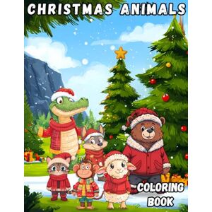 Forest, John Christmas Animals Coloring Book: An amazing coloring book with 60 illustrations of crocodiles, wolves,bears,cats,monkeys,lambs during the Christmas holidays for kids 5+ (Holidays Coloring Books) Forest, John Christmas Animals Coloring Book: An amazing coloring book with 60 illustrations of crocodiles, wolves,bears,cats,monkeys,lambs during the Christmas holidays for kids 5+ (Holidays Coloring Books)