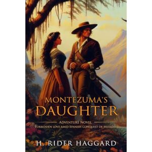Haggard, H. Rider Montezuma's Daughter: Complete with Classic illustrations and Annotation Haggard, H. Rider Montezuma's Daughter: Complete with Classic illustrations and Annotation