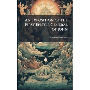 Pierce, Samuel Eyles 1746-1829 An Exposition of the First Epistle General of John Pierce, Samuel Eyles 1746-1829 An Exposition of the First Epistle General of John