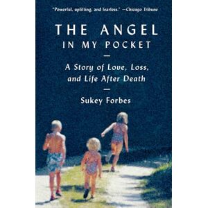 Forbes, Sukey The Angel in My Pocket: A Story of Love, Loss, and Life After Death Forbes, Sukey The Angel in My Pocket: A Story of Love, Loss, and Life After Death