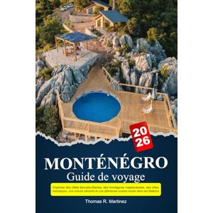 R. Martinez, Thomas MONTÉNÉGRO Guide de voyage 2026: Explorez des côtes époustouflantes, des montagnes majestueuses, des villes historiques, une culture vibrante et une délicieuse cuisine locale dans les Balkans R. Martinez, Thomas MONTÉNÉGRO Guide de voyage 2026: Explorez des côtes époustouflantes, des montagnes majestueuses, des villes historiques, une culture vibrante et une délicieuse cuisine locale dans les Balkans