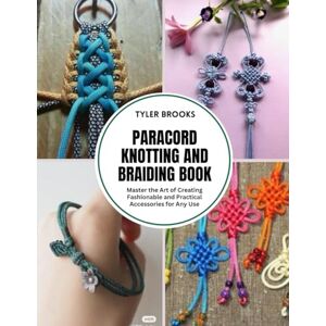 Brooks, Tyler Paracord Knotting and Braiding Book: Master the Art of Creating Fashionable and Practical Accessories for Any Use Brooks, Tyler Paracord Knotting and Braiding Book: Master the Art of Creating Fashionable and Practical Accessories for Any Use