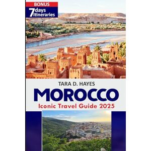 D. Hayes, Tara Morocco Iconic Travel Guide 2025: Explore Timeless Cities, Sahara Adventures, and Authentic Culture of Marrakech, Fes, Chefchaouen, and Beyond (Tara's Travel Guide Series) D. Hayes, Tara Morocco Iconic Travel Guide 2025: Explore Timeless Cities, Sahara Adventures, and Authentic Culture of Marrakech, Fes, Chefchaouen, and Beyond (Tara's Travel Guide Series)