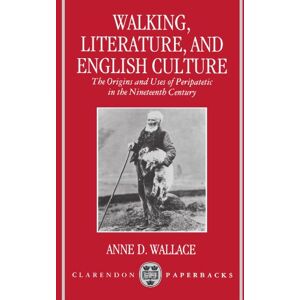 Wallace, Anne D. Walking, Literature, and English Culture: The Origins and Uses of Peripatetic in the Nineteenth Century (Clarendon Paperbacks) Wallace, Anne D. Walking, Literature, and English Culture: The Origins and Uses of Peripatetic in the Nineteenth Century (Clarendon Paperbacks)