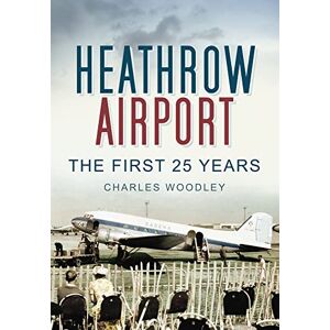 Woodley, Charles Heathrow Airport: The First 25 Years Woodley, Charles Heathrow Airport: The First 25 Years