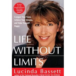 Bassett, Lucinda Life Without Limits: Conquer Your Fears, Achieve Your Dreams, and Make Yourself Happy Bassett, Lucinda Life Without Limits: Conquer Your Fears, Achieve Your Dreams, and Make Yourself Happy