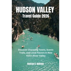 Downey, Adrian C. HUDSON VALLEY TRAVEL GUIDE 2026: Discover Charming Towns, Scenic Trails, and Local Flavors in New York’s River Valley. Downey, Adrian C. HUDSON VALLEY TRAVEL GUIDE 2026: Discover Charming Towns, Scenic Trails, and Local Flavors in New York’s River Valley.