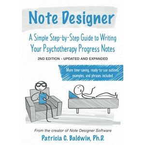 Baldwin, Patricia C. Note Designer: A Simple Step-by-Step Guide to Writing Your Psychotherapy Progress Notes, 2nd Edition--Updated and Expanded Baldwin, Patricia C. Note Designer: A Simple Step-by-Step Guide to Writing Your Psychotherapy Progress Notes, 2nd Edition--Updated and Expanded