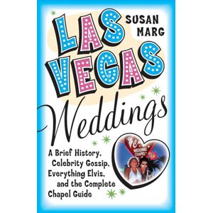 Marg, Susan Las Vegas Weddings: A Brief History, Celebrity Gossip, Everything Elvis, and the Complete Chapel Guide: A Brief History, Celebrity Gossip, Everything Elvis, & The Complete Chapel Guide Marg, Susan Las Vegas Weddings: A Brief History, Celebrity Gossip, Everything Elvis, and the Complete Chapel Guide: A Brief History, Celebrity Gossip, Everything Elvis, & The Complete Chapel Guide