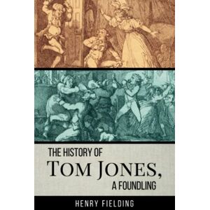 Fielding, Henry The History of Tom Jones, a Foundling: The 1749 Bawdy Coming of Age Literary Classic Novel (Annotated) Fielding, Henry The History of Tom Jones, a Foundling: The 1749 Bawdy Coming of Age Literary Classic Novel (Annotated)