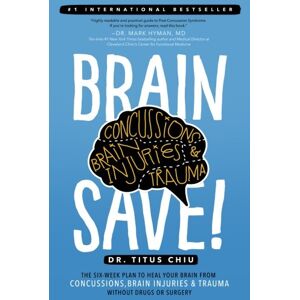 Chiu, Dr. Titus BrainSAVE: The 6-Week Plan to Heal Your Brain from Concussions, Brain Injuries & Trauma without Drugs or Surgery Chiu, Dr. Titus BrainSAVE: The 6-Week Plan to Heal Your Brain from Concussions, Brain Injuries & Trauma without Drugs or Surgery