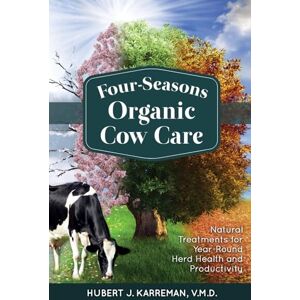 Karreman, Hubert Four-Seasons Organic Cow Care: Natural Treatments for Year-Round Herd Health and Productivity Karreman, Hubert Four-Seasons Organic Cow Care: Natural Treatments for Year-Round Herd Health and Productivity