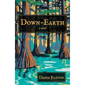 Elston, David Down to Earth: A Novel Elston, David Down to Earth: A Novel