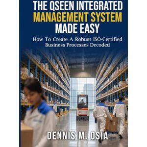 Osia, Dennis M The QSEEN Integrated Management System Made Easy: How to Create a Robust ISO-Certified Business Processes Decoded Osia, Dennis M The QSEEN Integrated Management System Made Easy: How to Create a Robust ISO-Certified Business Processes Decoded