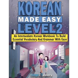 Lingo Mastery Korean Made Easy Level 2: An Intermediate Korean Workbook To Build Essential Vocabulary And Grammar With Ease (Korean Audio Lessons Included) Lingo Mastery Korean Made Easy Level 2: An Intermediate Korean Workbook To Build Essential Vocabulary And Grammar With Ease (Korean Audio Lessons Included)