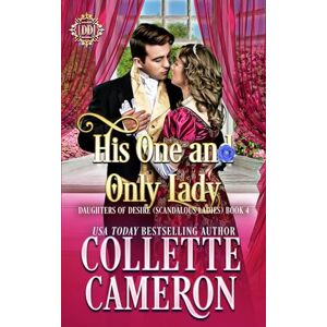Cameron, Collette His One and Only Lady: A Sweet Historical Regency Romance: A Romantic Class Difference Forced Proximity Regency Romance with Aristocrats: 4 (Daughters of Desire (Scandalous Ladies)) Cameron, Collette His One and Only Lady: A Sweet Historical Regency Romance: A Romantic Class Difference Forced Proximity Regency Romance with Aristocrats: 4 (Daughters of Desire (Scandalous Ladies))