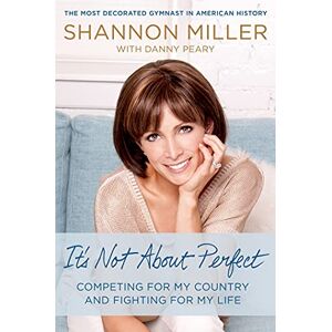 Miller, Shannon It's Not about Perfect: Competing for My Country and Fighting for My Life Miller, Shannon It's Not about Perfect: Competing for My Country and Fighting for My Life