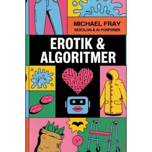 Fray, Michael Erotik & Algoritmer: En kærlighedshistorie mellem en sexolog og en kunstig intelligens Fray, Michael Erotik & Algoritmer: En kærlighedshistorie mellem en sexolog og en kunstig intelligens