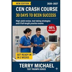 MICHAEL, TERRY CEN CRASH COURSE: 30 DAYS TO BCEN SUCCESS: High-yield review, test-taking strategies, and 6 full-length practice exams (Test Triumph Series) MICHAEL, TERRY CEN CRASH COURSE: 30 DAYS TO BCEN SUCCESS: High-yield review, test-taking strategies, and 6 full-length practice exams (Test Triumph Series)