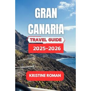 Roman, Kristine Gran Canaria Travel Guide 2025-2026: Discover Scenic Landscapes, Local Traditions, Coastal Routes, Culinary Delights, and Practical Tips for an Enjoyable Island Experience Roman, Kristine Gran Canaria Travel Guide 2025-2026: Discover Scenic Landscapes, Local Traditions, Coastal Routes, Culinary Delights, and Practical Tips for an Enjoyable Island Experience