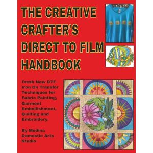 Arts Studio, Medina Domestic The Creative Crafter's Direct to Film Handbook: Fresh New DTF Iron On Transfer Techniques for Fabric Painting, Garment Embellishment, Quilting & ... ... to Film Transfers Tricks and Techniques) Arts Studio, Medina Domestic The Creative Crafter's Direct to Film Handbook: Fresh New DTF Iron On Transfer Techniques for Fabric Painting, Garment Embellishment, Quilting & ... ... to Film Transfers Tricks and Techniques)