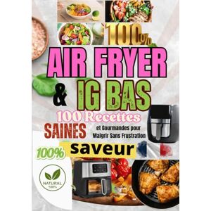 CHEF Air Fryer & IG Bas : 100 Recettes Saines et Gourmandes pour Maigrir Sans Frustration: Le guide complet pour cuisiner léger avec la friteuse sans ... sa glycémie et se régaler au quotidien. CHEF Air Fryer & IG Bas : 100 Recettes Saines et Gourmandes pour Maigrir Sans Frustration: Le guide complet pour cuisiner léger avec la friteuse sans ... sa glycémie et se régaler au quotidien.