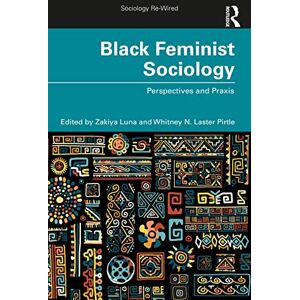 Luna, Zakiya Black Feminist Sociology: Perspectives and Praxis (Sociology Re-Wired) Luna, Zakiya Black Feminist Sociology: Perspectives and Praxis (Sociology Re-Wired)