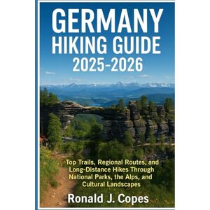 Copes, Ronald J. Germany Hiking Guide 2025-2026: Top Trails, Regional Routes, and Long-Distance Hikes Through National Parks, the Alps, and Cultural Landscapes Copes, Ronald J. Germany Hiking Guide 2025-2026: Top Trails, Regional Routes, and Long-Distance Hikes Through National Parks, the Alps, and Cultural Landscapes
