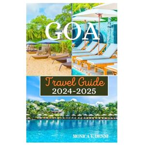 DENNI, MONICA V. Goa Travel Guide 2024-2025: Top India Spot for Exploring Beautiful Beaches,Water Sports,Wildlife Sanctuaries and Delicious Cuisine DENNI, MONICA V. Goa Travel Guide 2024-2025: Top India Spot for Exploring Beautiful Beaches,Water Sports,Wildlife Sanctuaries and Delicious Cuisine