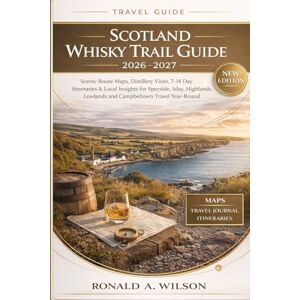 Wilson Scotland Whisky Trail Guide 2026–2027: Scenic Route Maps, Distillery Visits, 7–14 Day Itineraries & Local Insights for Speyside, Islay, Highlands, Lowlands and Campbeltown Travel Year-Round Wilson Scotland Whisky Trail Guide 2026–2027: Scenic Route Maps, Distillery Visits, 7–14 Day Itineraries & Local Insights for Speyside, Islay, Highlands, Lowlands and Campbeltown Travel Year-Round