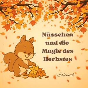 VeLu, Soleniah Nüsschen und die Magie des Herbstes: Schüttle, puste und spiel mit den Blättern! (Die Geschichten von Soleniah) VeLu, Soleniah Nüsschen und die Magie des Herbstes: Schüttle, puste und spiel mit den Blättern! (Die Geschichten von Soleniah)