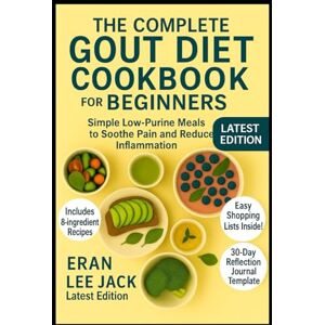 Lee The Complete Gout Diet Cookbook for Beginners: Simple Low-Purine Meals to Soothe Pain and Reduce Inflammation Lee The Complete Gout Diet Cookbook for Beginners: Simple Low-Purine Meals to Soothe Pain and Reduce Inflammation