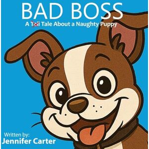Carter, Jennifer Bad Boss: A Tale About a Very Naughty Puppy Carter, Jennifer Bad Boss: A Tale About a Very Naughty Puppy