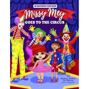 McMurray, Michael Bobbo Missy Mey Goes To The Circus: An Illustrated Storybook (The Adventures of Missy Mey, The Ballerina Doll & Her Animal Friends.) McMurray, Michael Bobbo Missy Mey Goes To The Circus: An Illustrated Storybook (The Adventures of Missy Mey, The Ballerina Doll & Her Animal Friends.)