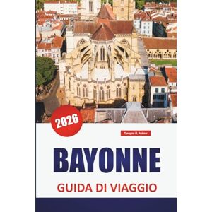 Askew, Dwayne B. BAYONNE GUIDA DI VIAGGIO 2026: Scopri le principali attrazioni, le spiagge, i punti di ristoro locali, le esperienze culturali e gli itinerari per pianificare la tua vacanza su un'isola greca Askew, Dwayne B. BAYONNE GUIDA DI VIAGGIO 2026: Scopri le principali attrazioni, le spiagge, i punti di ristoro locali, le esperienze culturali e gli itinerari per pianificare la tua vacanza su un'isola greca