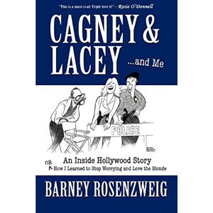 Rosenzweig, Barney Cagney & Lacey ... and Me: An Inside Hollywood Story OR How I Learned to Stop Worrying and Love the Blonde Rosenzweig, Barney Cagney & Lacey ... and Me: An Inside Hollywood Story OR How I Learned to Stop Worrying and Love the Blonde
