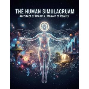 Raquel, Lydia The Human Simulacrum: Architect Of Dreams, Weaver Of Reality Raquel, Lydia The Human Simulacrum: Architect Of Dreams, Weaver Of Reality