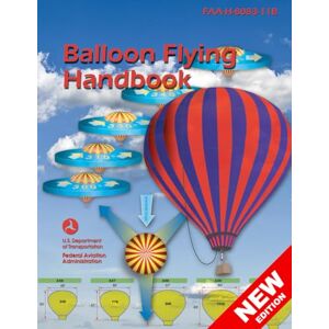 U.S. Department of Transportation Balloon Flying Handbook FAA-H-8083-11B (Color Print) U.S. Department of Transportation Balloon Flying Handbook FAA-H-8083-11B (Color Print)
