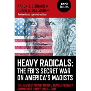 Leonard, Aaron J. Heavy Radicals: The FBI's Secret War on America's Maoists: The Revolutionary Union / Revolutionary Communist Party 1968-1980 (Culture, Society & Politics) Leonard, Aaron J. Heavy Radicals: The FBI's Secret War on America's Maoists: The Revolutionary Union / Revolutionary Communist Party 1968-1980 (Culture, Society & Politics)