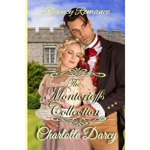 Darcy, Charlotte The Montcrieff Collection: 6 Regency Romance Short Reads Darcy, Charlotte The Montcrieff Collection: 6 Regency Romance Short Reads