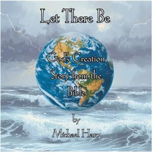 Haro, Michael Let There Be: God’s Creation Story from the Bible Haro, Michael Let There Be: God’s Creation Story from the Bible
